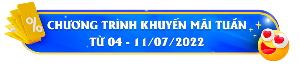 [Kết thúc] Chương trình khuyến mãi mỗi tuần từ 04 - 11/07/2022