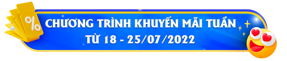 [Kết thúc] Chương trình khuyến mãi mỗi tuần từ 18 - 25/07/2022